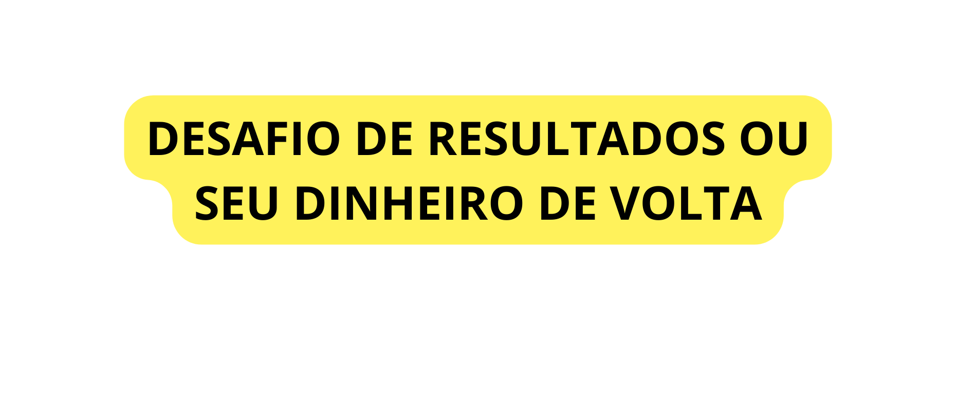 DESAFIO DE RESULTADOS OU SEU DINHEIRO DE VOLTA